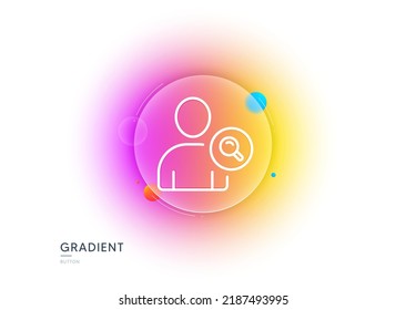 Search User line icon. Gradient blur button with glassmorphism. Profile Avatar with Magnifying glass sign. Person silhouette symbol. Transparent glass design. Find user line icon. Vector