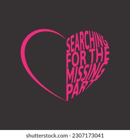 Searching for missing part- heart missing part t-shirt design , print, decoration