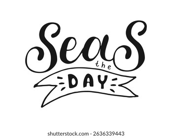 Seas the day Calligraphy Lettering. Handwritten black words isolated on white background. Hand drawn Typographic inscription for holiday poster, t shirt, banner, web, print, card