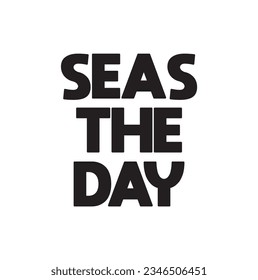 seas the day text on white background.