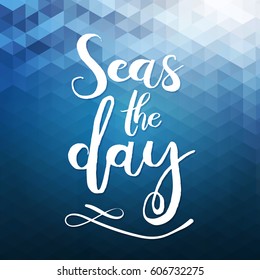 Seas the day. Unique typography poster or apparel design. Handdrawn lettering of a phrase about wanderlust, travel, sea, ocean. Vector Design element for travel company. Modern brush lettering print