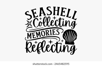 Seashell Collecting Memories Reflecting - Summer T-shirt Design, Handmade Lettering Design For Card Template, Text Banners, Modern Calligraphy, Cards And Posters, Mugs, Notebooks, EPS-10.