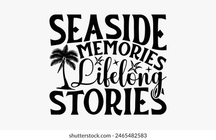 Seaside Memories Lifelong Stories - Summer T-shirt Design, Handmade Lettering Design For Card Template, Text Banners, Modern Calligraphy, Cards And Posters, Mugs, Notebooks, EPS-10.