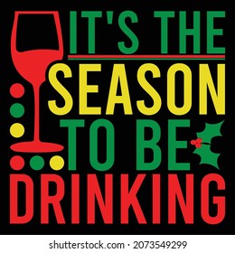 It's The Season To Be Drinking, Holiday Drinks, Happy Lifestyles Saying, Vector Illustration