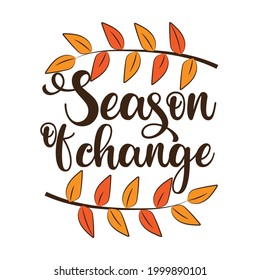 Season of change - Autumnal saying with leaves. Good for greeting card, poster, banner, home decor, and other gifts design.