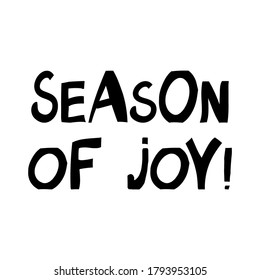 Season of joy. Winter holidays quote. Cute hand drawn lettering in modern scandinavian style. Isolated on white background. Vector stock illustration.