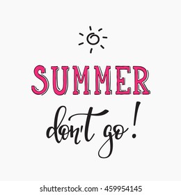 Season life style inspiration quotes lettering. Motivational typography. Calligraphy graphic design element. Summer don't go