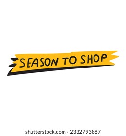 Season to shop. Advertisement. Business slogan. Catchy phrase. Handwriting. Lettering on white background.