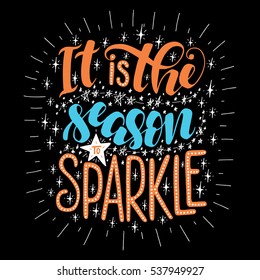 It is the season to sparkle.Inspirational quote.Hand drawn poster with hand lettering.