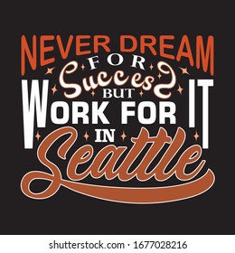 Seattle Quotes and Slogan good for T-Shirt. Never Dream For Success But Work for It in Seattle.