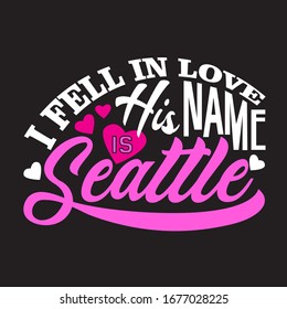 Seattle Quotes and Slogan good for T-Shirt. I Fell In Love His Name Is Seattle.