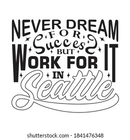 Seattle Quotes and Slogan good for T-Shirt. Never Dream For Success But Work for It in Seattle.