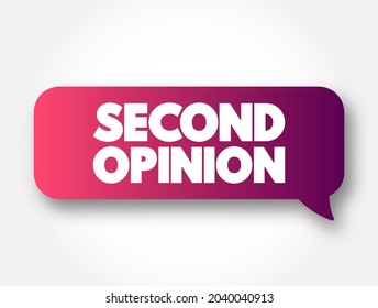Second Opinion is an opinion on a matter disputed by two or more parties, text concept message bubble