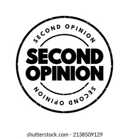 Second Opinion is an opinion on a matter disputed by two or more parties, text concept stamp