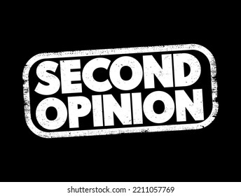 Second Opinion is an opinion on a matter disputed by two or more parties, text concept stamp