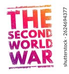 The Second World War - refers to the global conflict that took place from 1939 to 1945, involving most of the world’s nations, including all major powers, text concept stamp