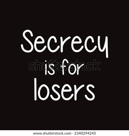 secrecy is for losers text on black background.