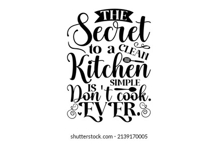 The secret to a clean kitchen is simple don't cook ever -  handwritten lettering vector. Funny wisdom quotes and Good for the monochrome religious vintage label, badge, social media, 