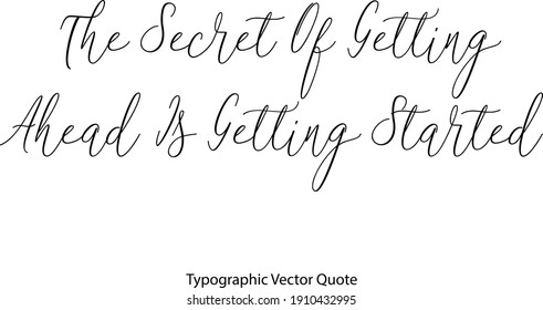 The Secret Of Getting Ahead Is Getting Started Beautiful Cursive Typography  Text Quote