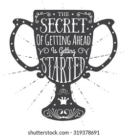 The secret of getting ahead is getting started. Handmade Typographic Art for Poster Print Greeting Card T shirt apparel design, hand crafted vector illustration. Made in vintage retro style.