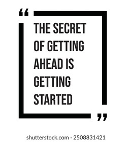 The secret of getting ahead is getting started inspirational design quote, motivational quotes, typography illustration lettering quotes