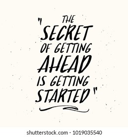 The Secret Of Getting Ahead Is Getting Started. Inspiring Creative Motivation Quote Template. Vector