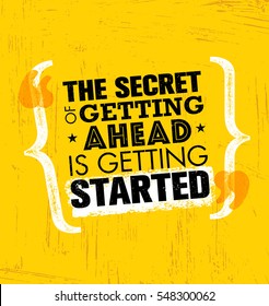 The Secret Of Getting Ahead Is Getting Started. Inspiring Creative Motivation Quote Template. Vector Typography Banner Design Concept On Grunge Texture Rough Background