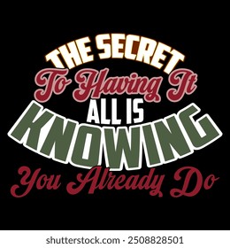 The Secret To Having It All Is Knowing You Already Do Typography Calligraphy Text Style Design Inspirational Quote T shirt Illustration Design