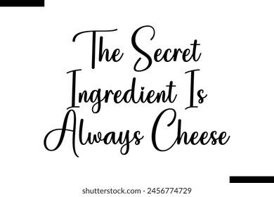The secret ingredient is always cheese typography food saying text