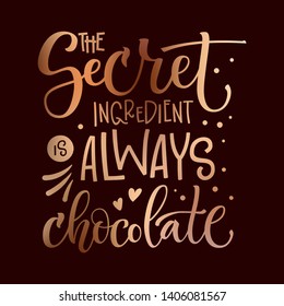 The secret ingredient is always chocolate phrase. Isolated sweets quote colorful hand draw lettering text in chocolate brown colors on dark background. Candy shop, cafe wall design. 