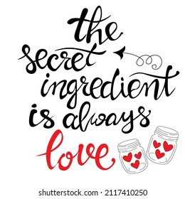 the secret ingredient is always love, calligraphic inscription. inspiring and positive quote, motivation, lettering design. quotes saying. for Valentine's day. Vector. For the menu of restaurant, cafe