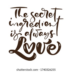 The secret ingredient is always love calligraphy lettering vector Kitchen text for food cooking blog. Hand drawn cute quote design element. For restaurant, cafe menu or banner, poster.