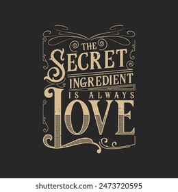 The secret ingredient is always love. Chef design. Vintage Printable retro design T Shirt, Poster, and label design with grunge texture.