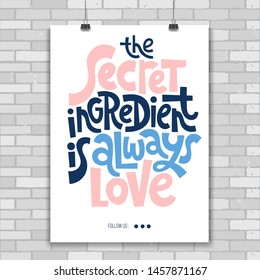 The secret ingredient is always love. Fun poster with quote about cooking made in flat style vector. Modern concept typography phrase for cafe, restaurant, cooking class decor element. 