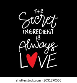 The secret ingredient is always love hand lettering. Motivational quote.