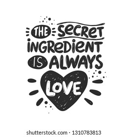 The secret ingredient is always love. Hand-lettering phrase. Vector illustration. Can be used for badges, labels, logo, bakery, street festival, farmers market, country fair, shop, food studio