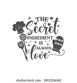 The secret ingredient is always love kitchen slogan inscription. Vector kitchen quotes. Illustration for prints on t-shirts and bags, posters, cards. Isolated on white background. Inspirational phrase