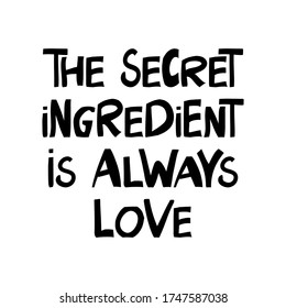 The secret ingredient is always love. Motivation quote. Cute hand drawn lettering in modern scandinavian style. Isolated on white background. Vector stock illustration.