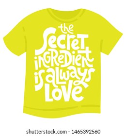 The secret ingredient is always love. Unique modern hand written template for T shirt. Funny lettering quote about about food preparation. Modern typography layout.