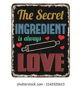 The secret ingredient is always love vintage rusty metal sign on a white background, vector illustration