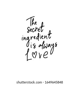 The secret ingridient is always LOVE.Inspirational quote.Hand lettering female phrase in modern mono line style.Design is good on t-shirts,bags,stationary,poster.