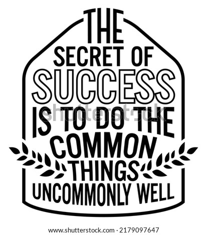 The secret of success is to do the common things uncommonly well. Motivational quote.