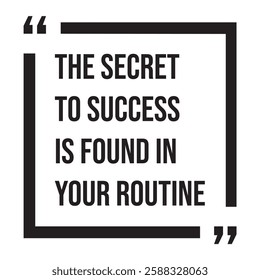 The secret to success is found in your routine, inspirational design quote, motivational quotes, typography illustration lettering quotes