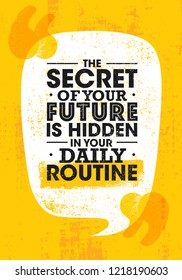 The Secret Of Your Future Is Hidden In Your Daily Routine. Bright Inspiring Motivation Quote. Typography Composition On Rough Background.