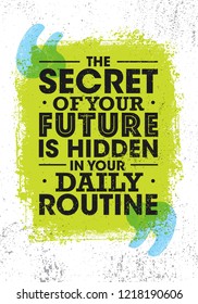 The Secret Of Your Future Is Hidden In Your Daily Routine. Bright Inspiring Motivation Quote. Typography Composition On Rough Background.