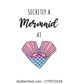 Secretly a mermaid at heart, vector hand drawn illustration. Summer ocean, sea mermaid creature heart and quote, writing. Isolated.