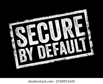 Secure by Default refers to a design or configuration principle in which systems, products, or services are inherently set up to be secure from the outset, text concept stamp