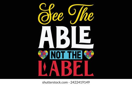 See The Able Not The Label - Autism T Shirt Design, Hand drawn vintage illustration with lettering and decoration elements, prints for posters, banners, notebook covers with black background.
