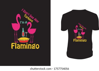 I Don’t See Any Turkeys I'm A Flamingo T shirt, Flamingo, Flamingo Vector Template.