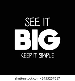 see it big keep it simple text on black background.